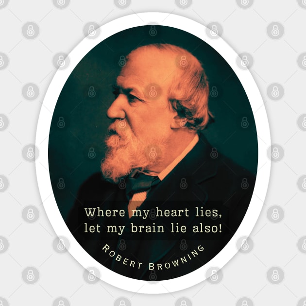 Robert Browning portrait and  quote: Where my heart lies, let my brain lie also! Sticker by artbleed